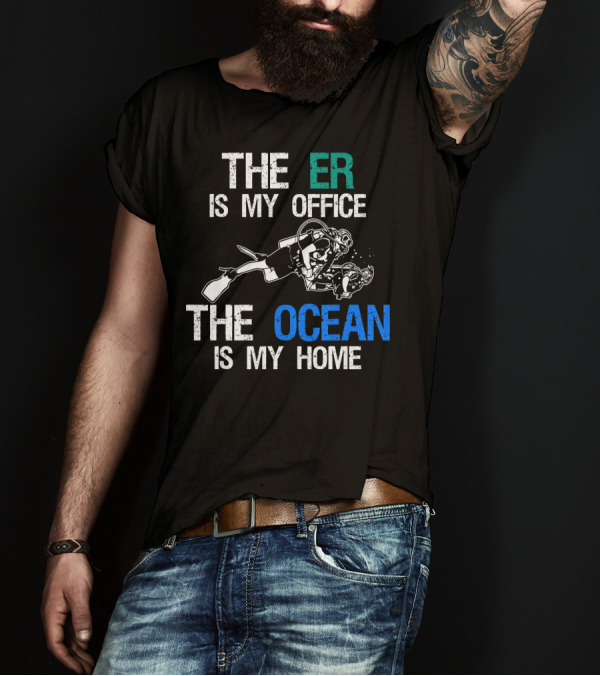 The ER Is My Office The Ocean Is My Home Scuba Diving Ocean Lover Doctor Nurse T-Shirt