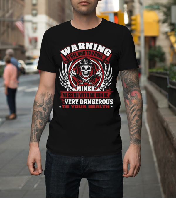 Shirt: Warning I Belong To A Coal Miner Messing With Me Can Be Very Dangerous To Your Health T-Shirt Warning I Belong To A Coal Miner Messing With Me Can Be Very Dangerous To Your Health T-Shirt