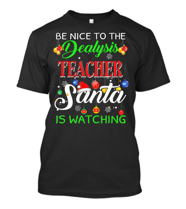 Be Nice To The Dialysis Teacher Santa Is Watching T-Shirt