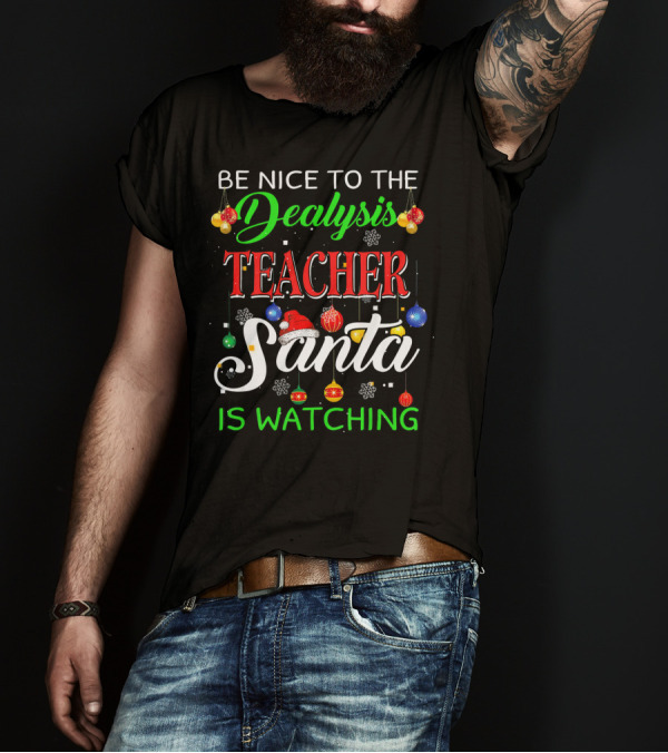 Be Nice To The Dialysis Teacher Santa Is Watching T-Shirt