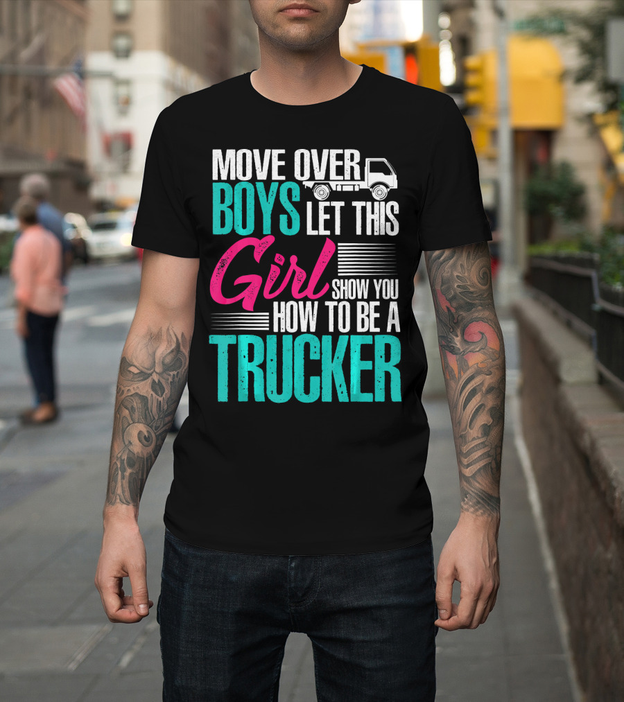 Move Over Boys Let This Girl Show You How to Be a Trucker T-Shirt