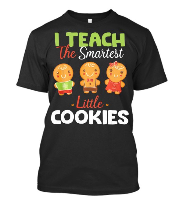 I Teach The Smartest Little Cookies Gingerbread Characters T-Shirt