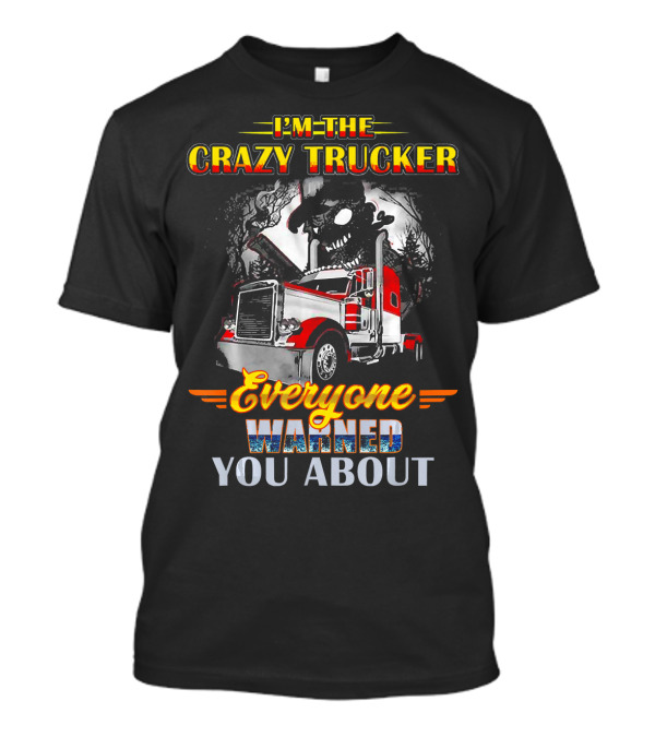 I'm The Crazy Trucker Everyone Warned You About T-Shirt