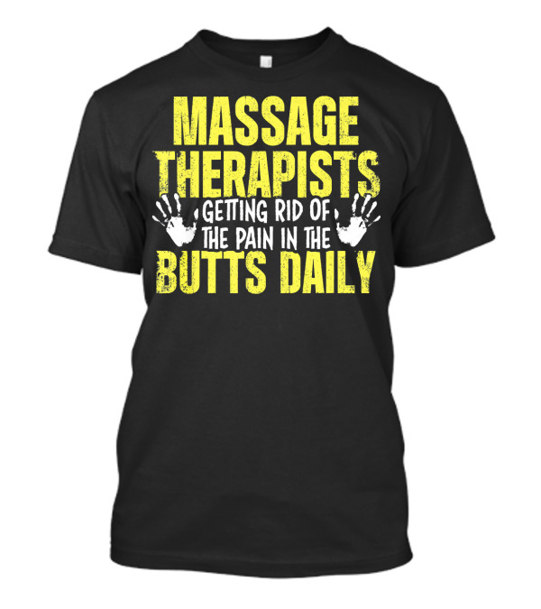 Massage Therapists Getting Rid Of The Pain In The Butts Daily T-Shirt