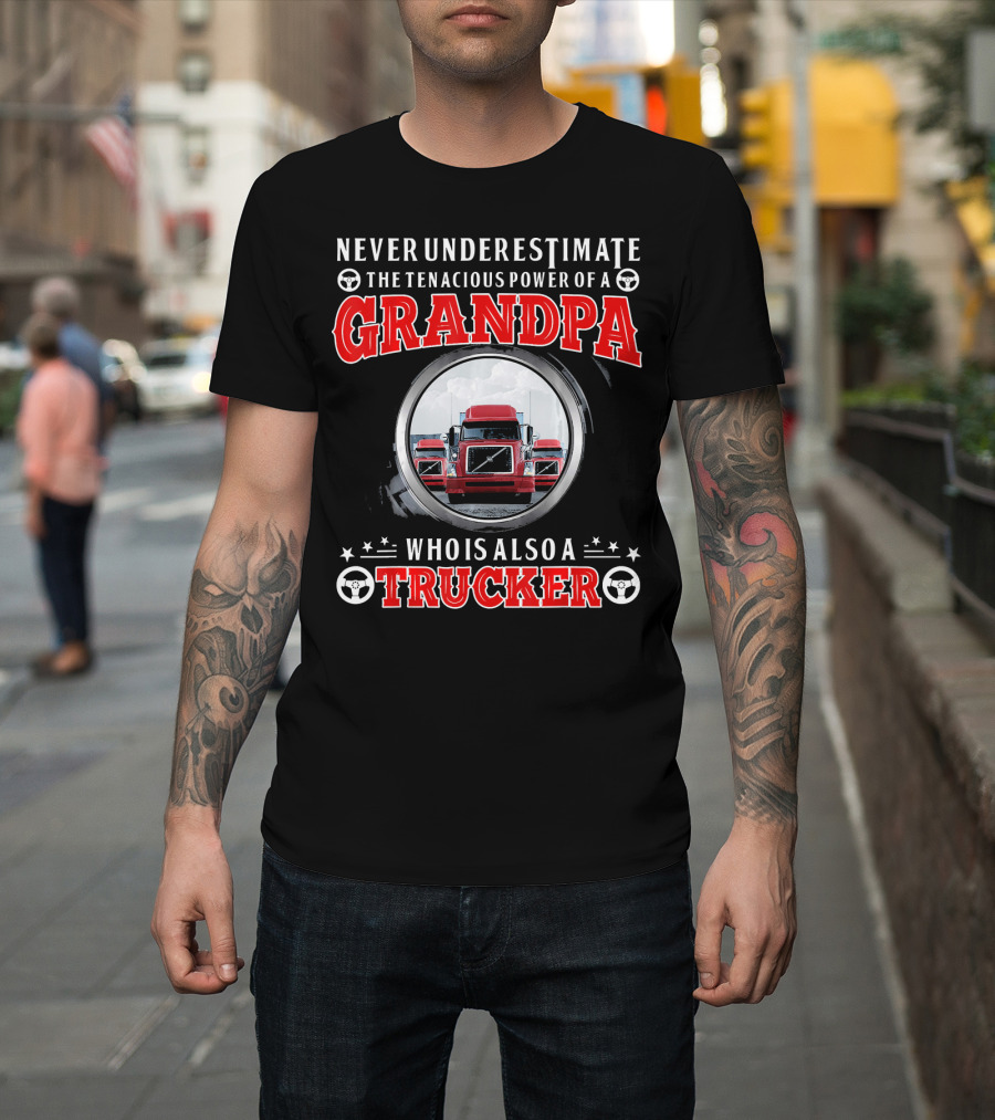 Never Underestimate the Tenacious Power of a Grandpa Who Is Also a Trucker T-Shirt