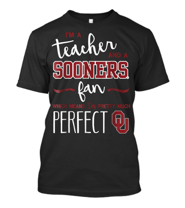 I'm A Teacher And A Sooners Fan Which Means I'm Pretty Much Perfect OU T-Shirt