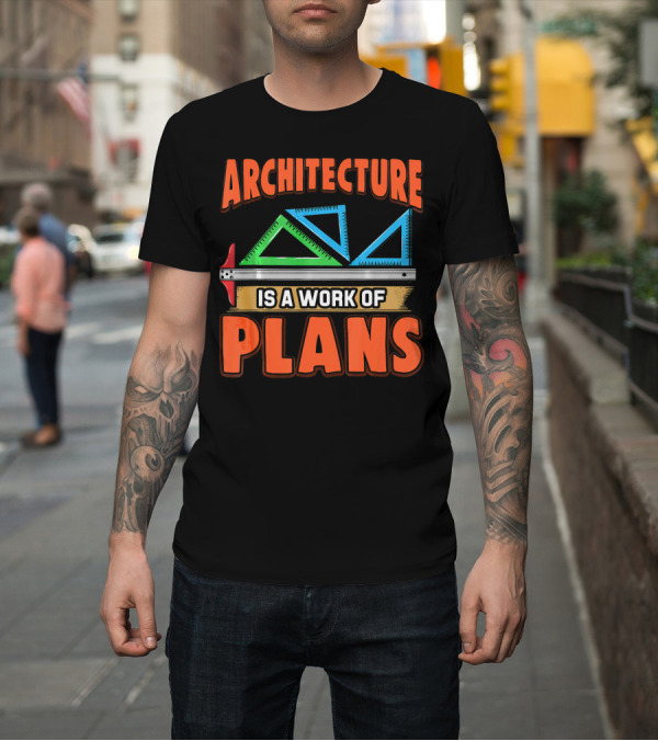 Shirt: Architecture Is A Work of Plans Ruler and Triangles T-Shirt Architecture Is A Work of Plans Ruler and Triangles T-Shirt