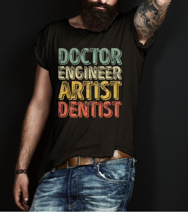 Doctor Engineer Artist Dentist T-Shirt