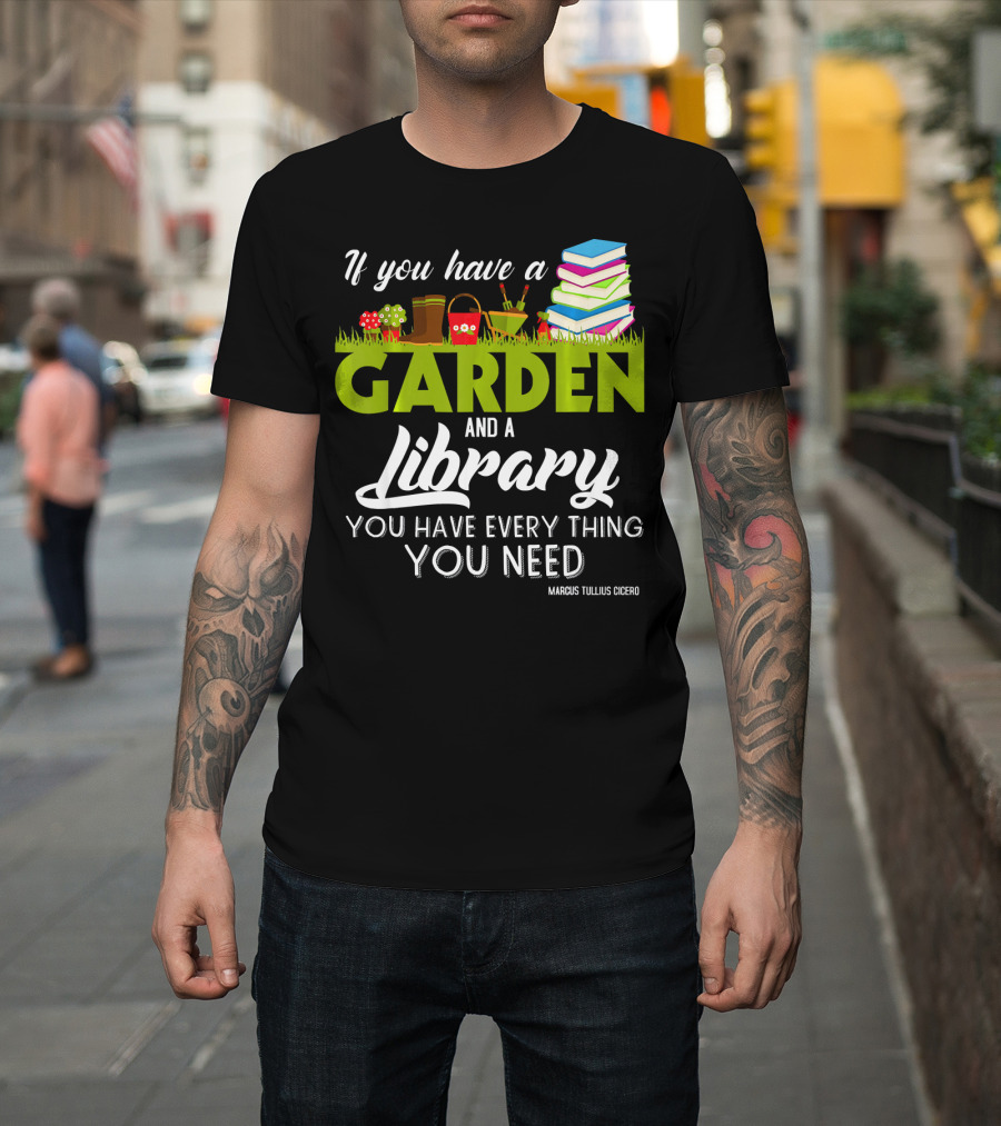 If You Have a Garden and a Library You Have Everything You Need Marcus Tullius Cicero T-Shirt
