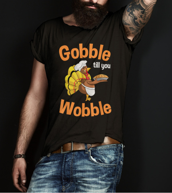 Gobble Till You Wobble Turkey Chef With Pie T-Shirt
