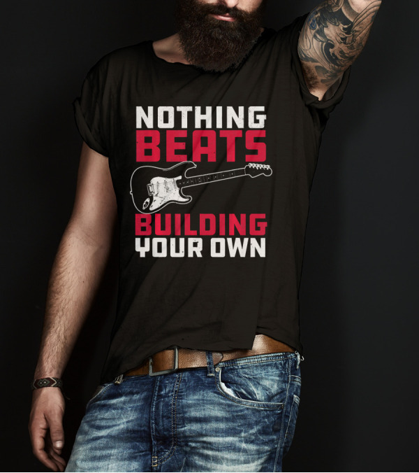 Nothing Beats Building Your Own Guitar Luthier Woodworking T-Shirt
