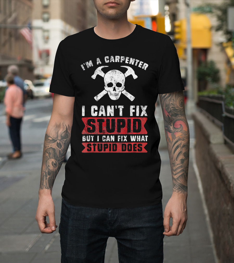 Carpenter I Can't Fix Stupid But I Can Fix What Stupid Does Skull Hammers T-Shirt