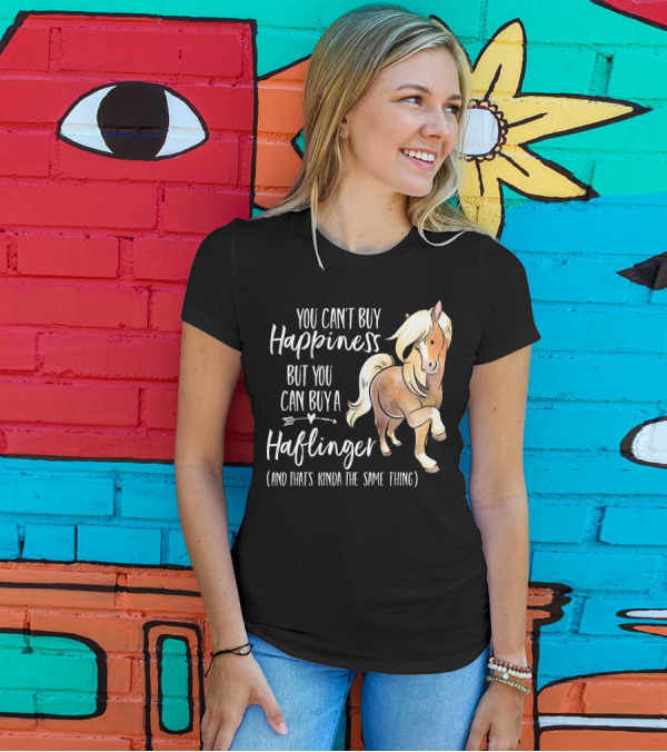 You Can't Buy Happiness But You Can Buy A Haflinger Horse And That's Kinda The Same Thing T-Shirt