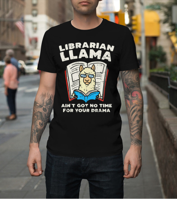 Shirt: Librarian Llama Ain't Got No Time for Your Drama T-Shirt Librarian Llama Ain't Got No Time for Your Drama T-Shirt
