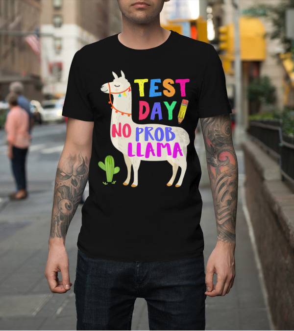 Shirt: Test Day No Prob Llama Funny Teacher Testing Pencil Cactus T-Shirt Test Day No Prob Llama Funny Teacher Testing Pencil Cactus T-Shirt