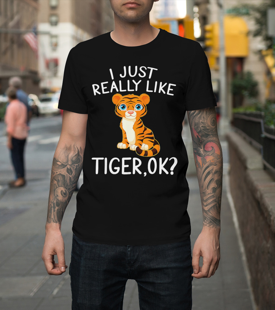 I Just Really Like Tiger, OK? T-Shirt