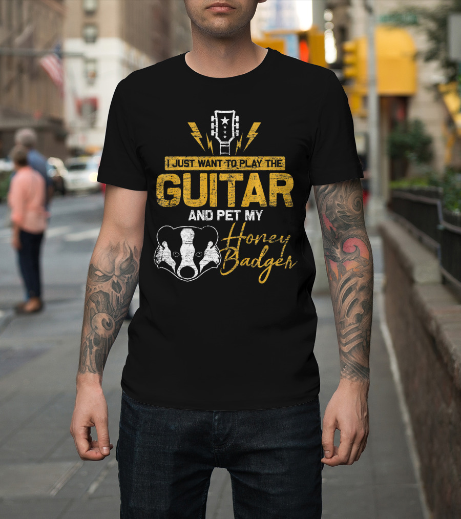 I Just Want to Play the Guitar and Pet My Honey Badger T-Shirt