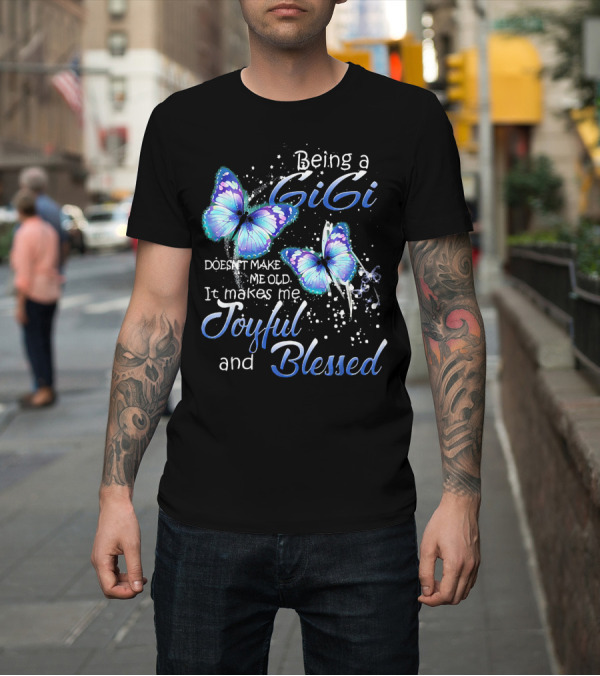 Shirt: Being a Gigi Doesn't Make Me Old It Makes Me Joyful and Blessed Butterfly T-Shirt Being a Gigi Doesn't Make Me Old It Makes Me Joyful and Blessed Butterfly T-Shirt