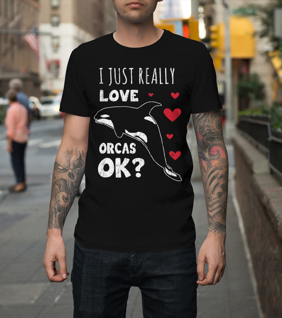 I Just Really Love Orcas OK Retro Orca Whale Killer Whale T-Shirt