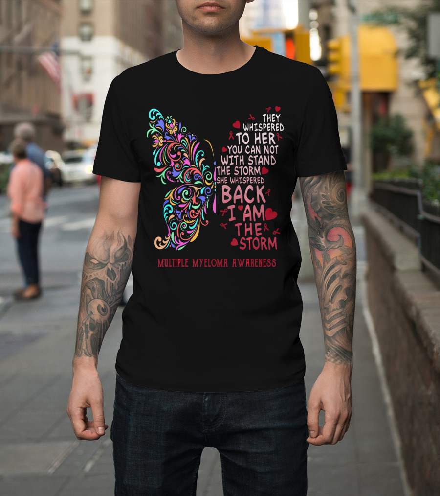 They Whispered to Her You Can Not Withstand the Storm She Whispered Back I Am the Storm Multiple Myeloma Awareness Butterfly T-Shirt