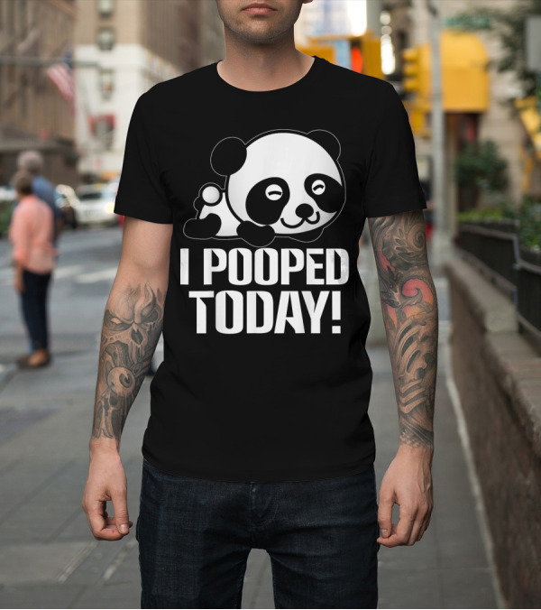 Shirt: Funny I Pooped Today Panda I Pooped Today T-Shirt Funny I Pooped Today Panda I Pooped Today T-Shirt