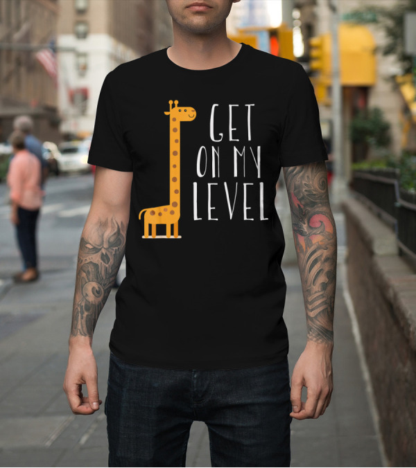 Shirt: Get On My Level Tall Giraffe T-Shirt Get On My Level Tall Giraffe T-Shirt