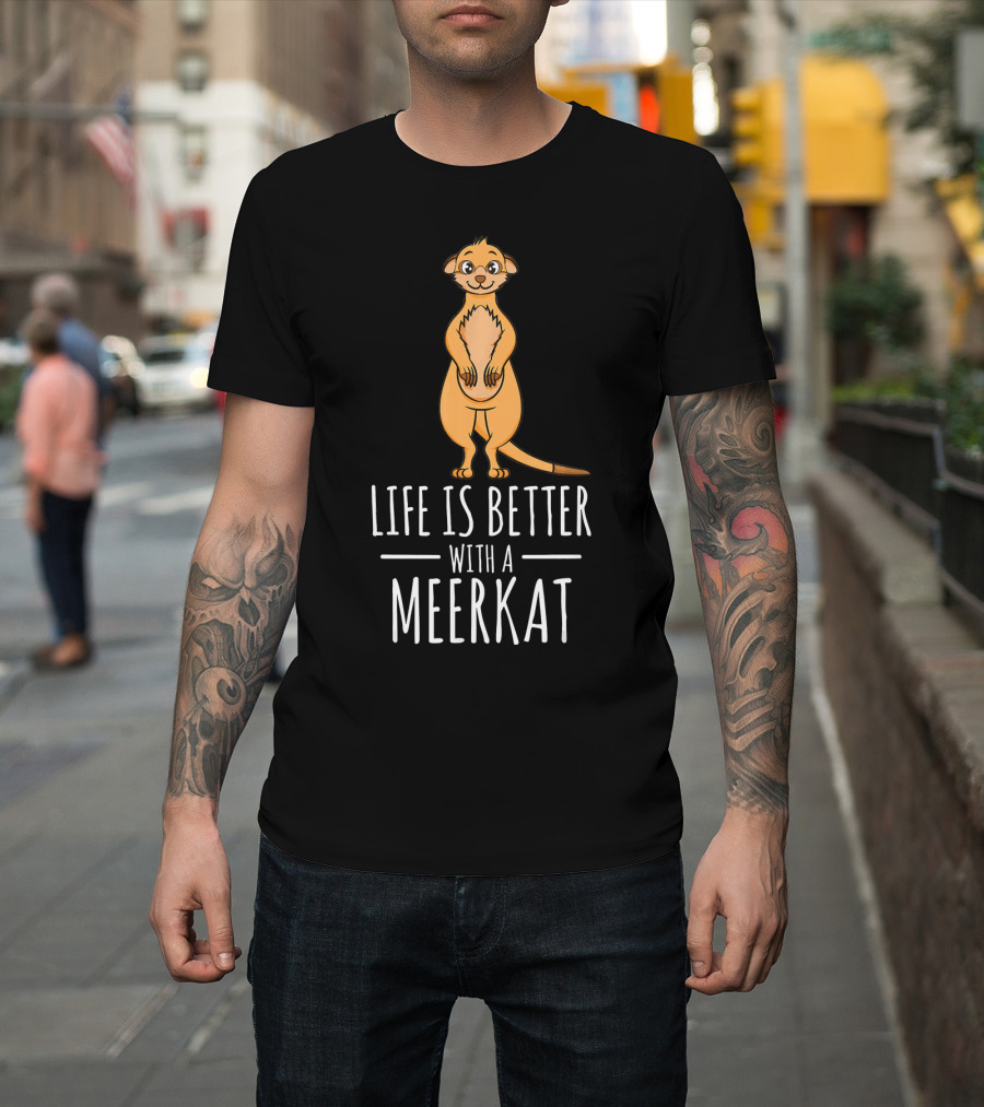 Life Is Better With A Meerkat T-Shirt