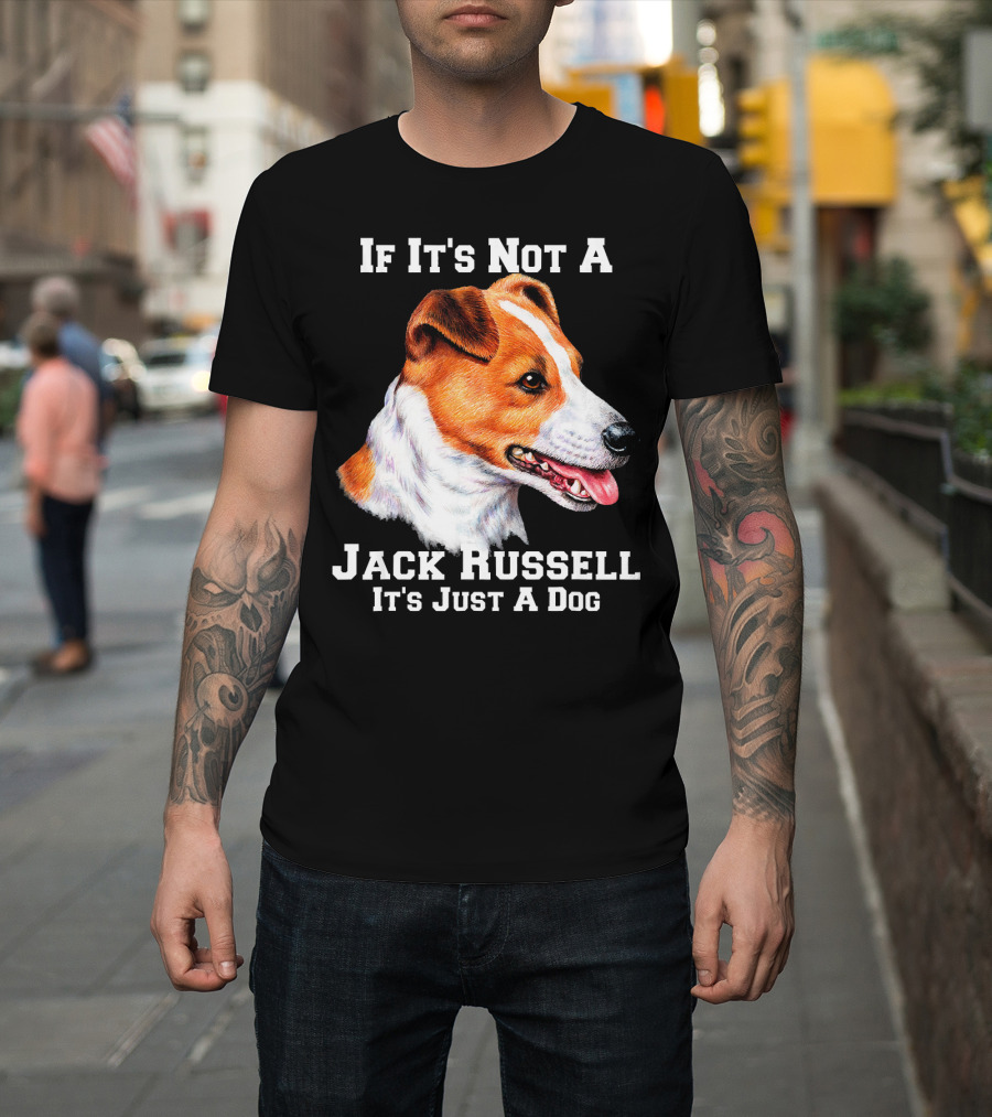 If It's Not A Jack Russell It's Just A Dog T-Shirt