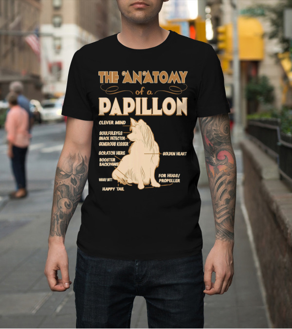 Shirt: THE ANATOMY OF A PAPILLON CLEVER MIND SOULFUL EYES SNACK DETECTOR GENEROUS KISSER SCRATCH HERE BOOSTER BACKPAWS WIGGLY BUTT HAPPY TAIL GOLDEN HEART FO THE ANATOMY OF A PAPILLON CLEVER MIND SOULFUL EYES SNACK DETECTOR GENEROUS KISSER SCRATCH HERE BOOSTER BACKPAWS WIGGLY BUTT HAPPY TAIL GOLDEN HEART FO