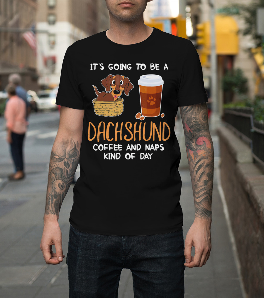 It's Going to Be a Dachshund Coffee and Naps Kind of Day T-Shirt