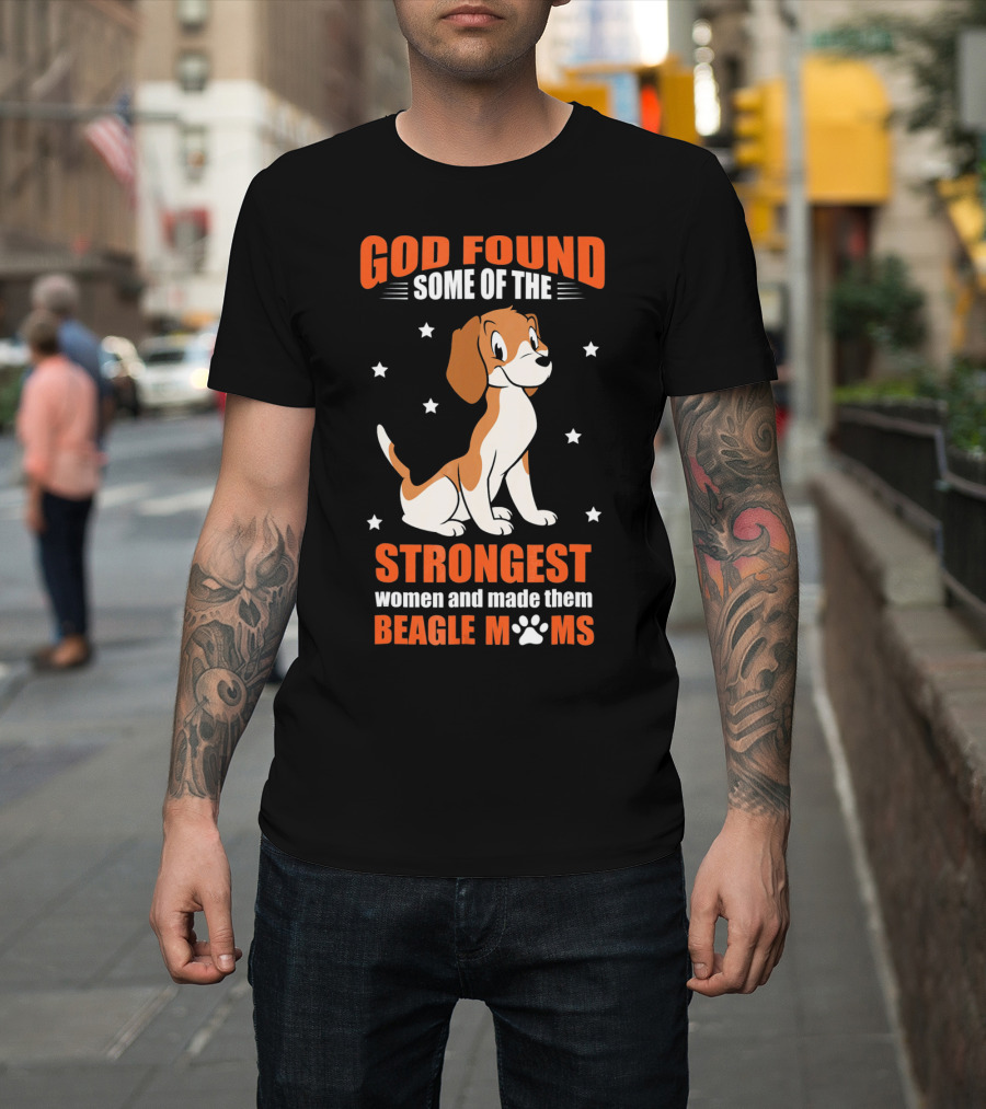 GOD Found Some of the Strongest Women and Made Them Beagle Moms T-Shirt