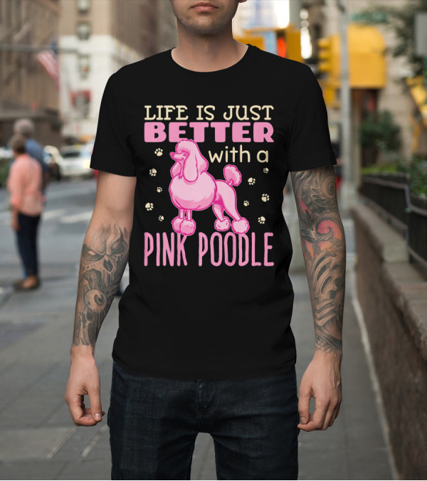 Shirt: Life Is Just Better With a Pink Poodle and Paw Prints T-Shirt Life Is Just Better With a Pink Poodle and Paw Prints T-Shirt