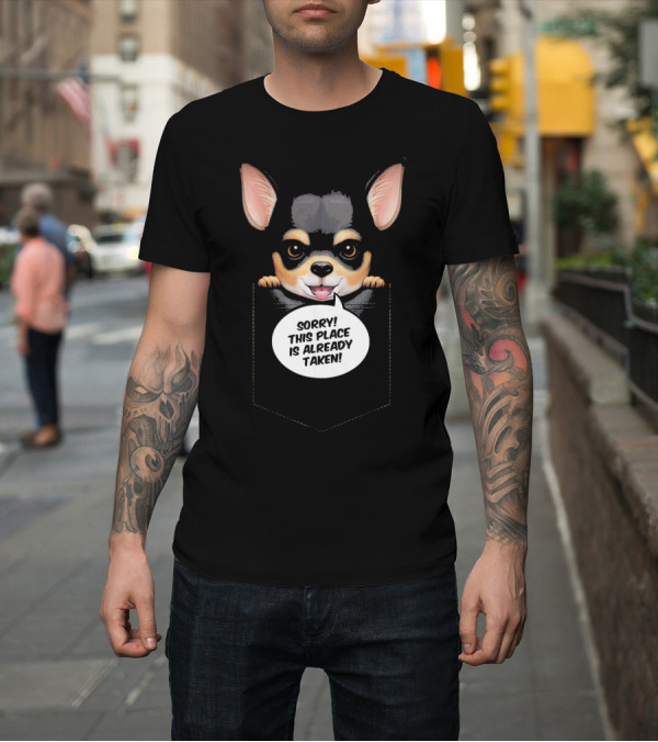 Shirt: Black and Tan Short Haired Chihuahua in Pocket Sorry This Place Is Already Taken T-Shirt Black and Tan Short Haired Chihuahua in Pocket Sorry This Place Is Already Taken T-Shirt
