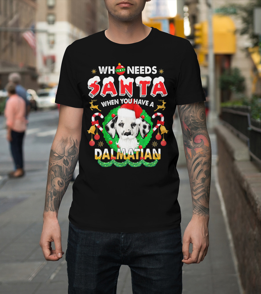 Who Needs Santa When You Have a Dalmatian T-Shirt