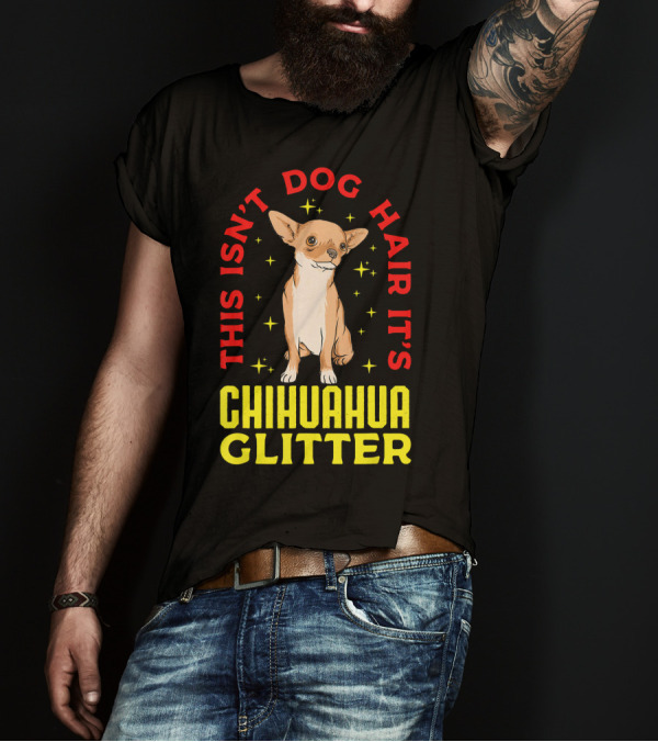 This Isn't Dog Hair It's Chihuahua Glitter Cute Little Chi T-Shirt