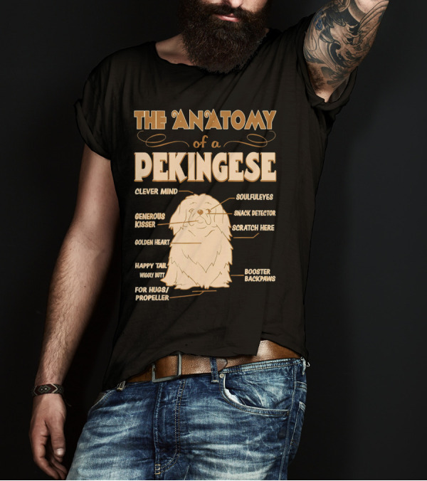 The Anatomy Of A Pekingese Clever Mind Soulful Eyes Generous Kisser Snack Detector Scratch Here Golden Heart Happy Tail Wiggly Butt For Hugs Propeller Booster Backpaws T-Shirt
