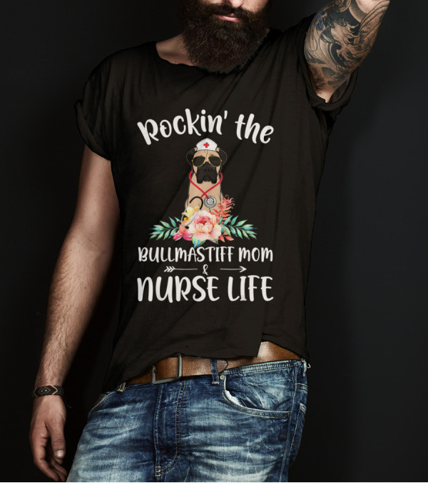 Rockin The Bullmastiff Mom And Nurse Life T-Shirt