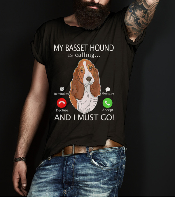 My Basset Hound Is Calling Decline Accept Message And I Must Go T-Shirt