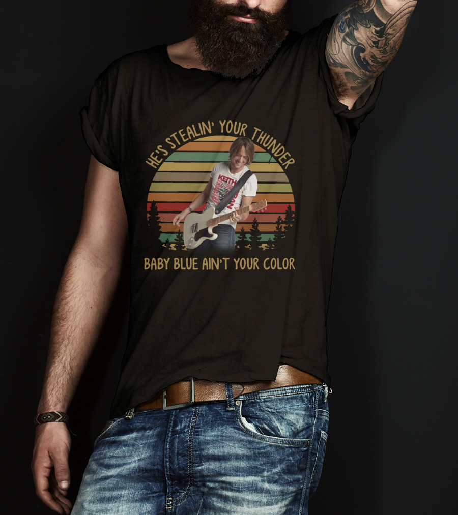 He's Stealin’ Your Thunder Keith Urban Baby Blue Ain’t Your Color T-Shirt