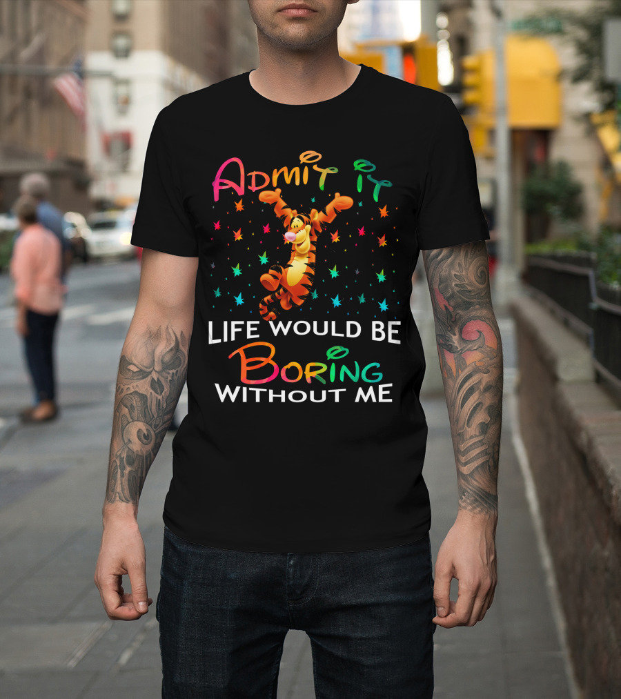 Admit It Life Would Be Boring Without Me Tigger Stars T-Shirt