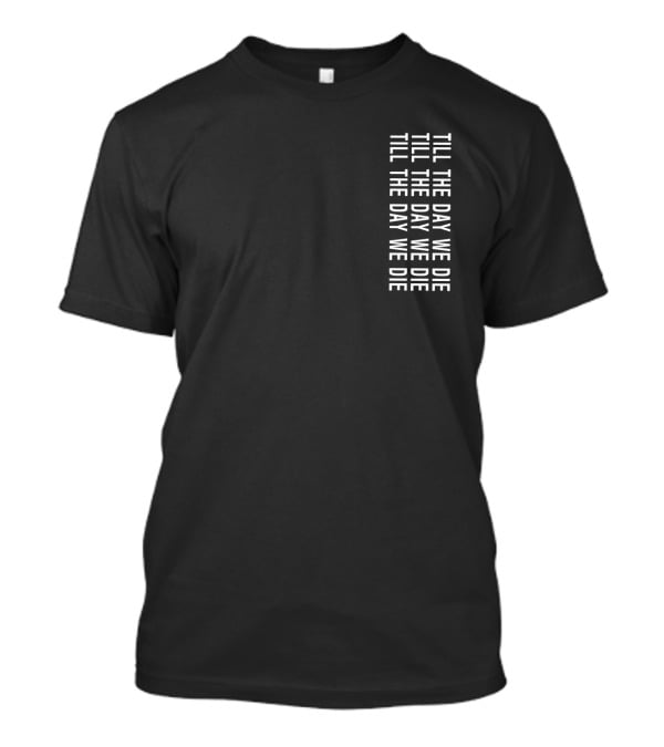 TILL THE DAY WE DIE Repeated Text Minimalist Black T-Shirt