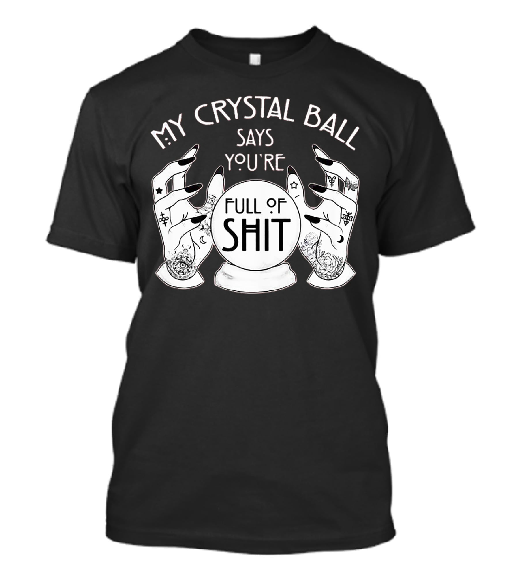 My Crystal Ball Says You're Full Of Shit With Mystical Hands T-Shirt