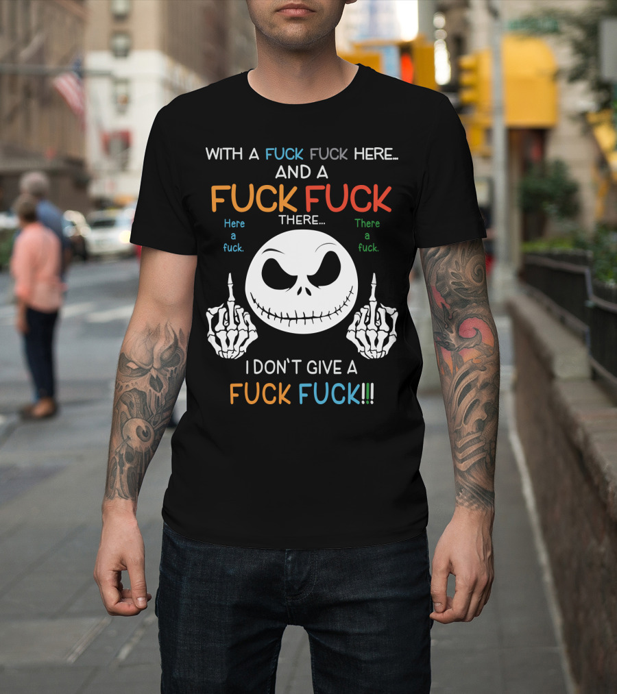 Jack Skellington With A Fuck Fuck Here And A Fuck Fuck There I Don't Give A Fuck Fuck T-Shirt