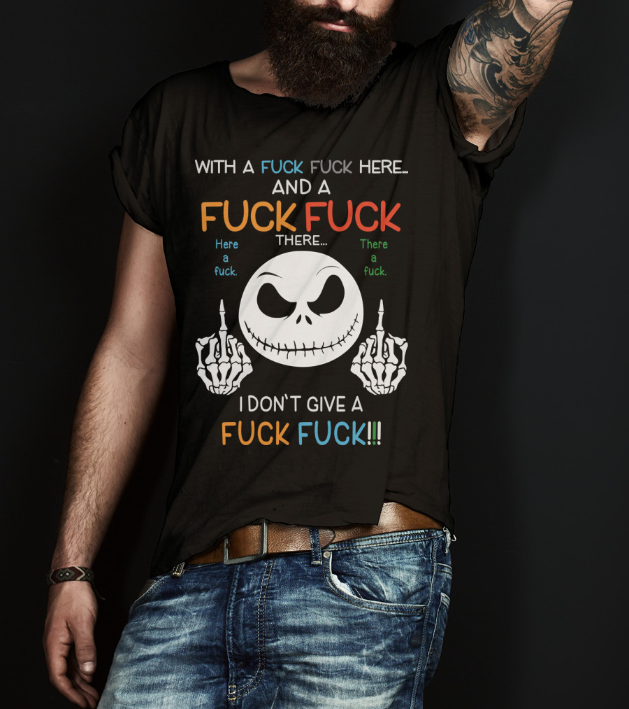 Jack Skellington With A Fuck Fuck Here And A Fuck Fuck There I Don't Give A Fuck Fuck T-Shirt