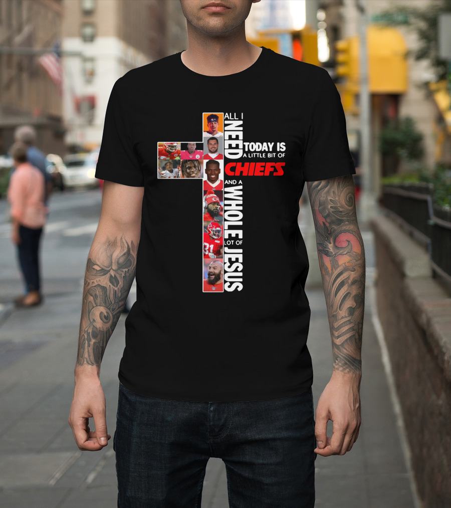 All I Need Today Is A Little Bit Of Chiefs And A Whole Lot Of Jesus Chiefs Football Cross T-Shirt