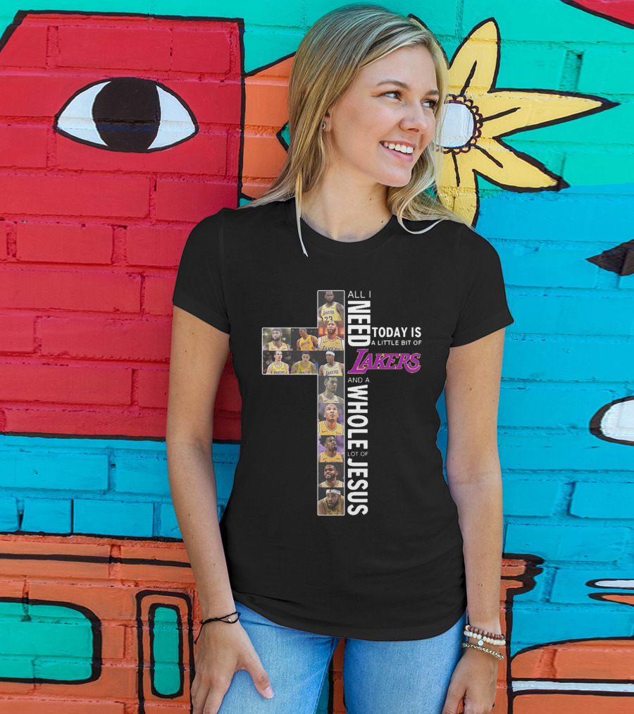 All I Need Today Is A Little Bit Of Lakers And A Whole Lot Of Jesus T-Shirt