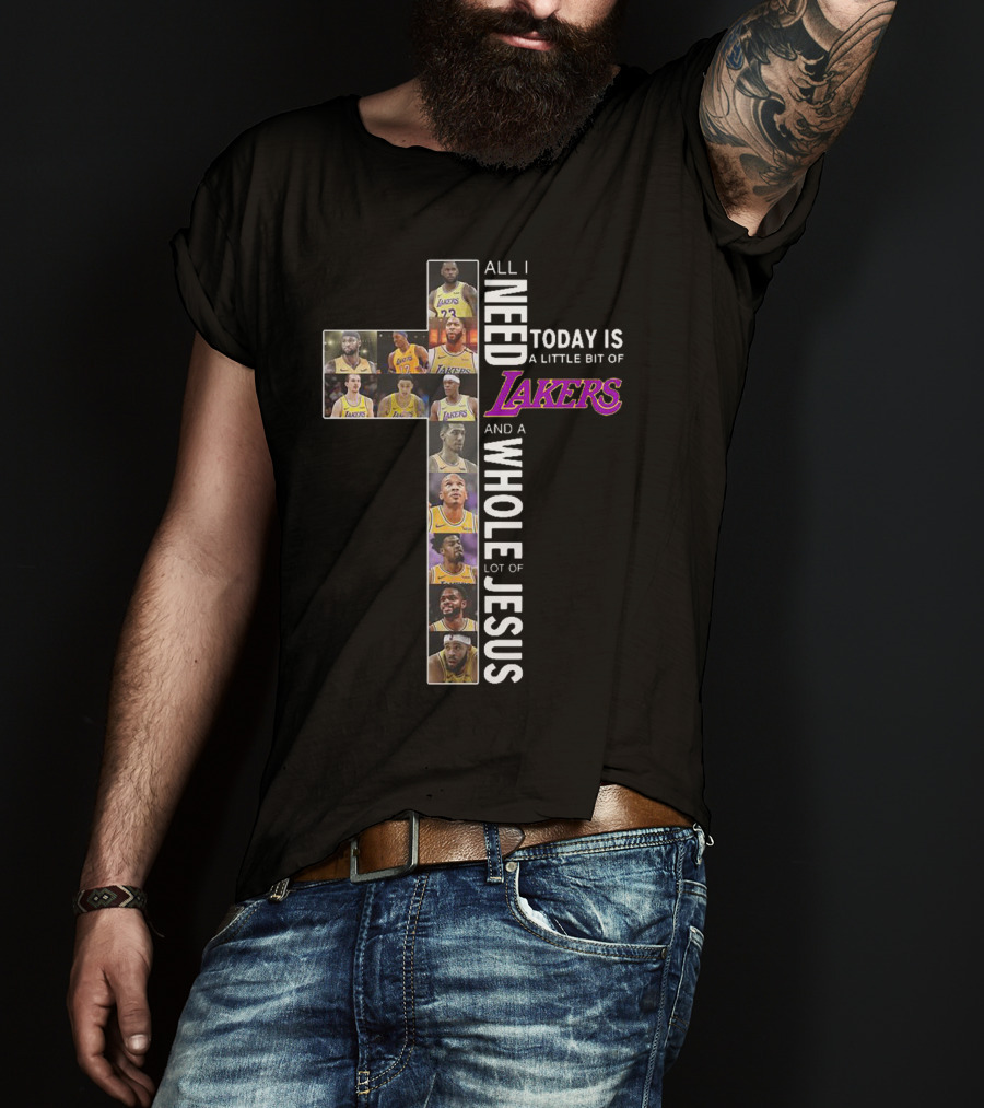 All I Need Today Is A Little Bit Of Lakers And A Whole Lot Of Jesus T-Shirt