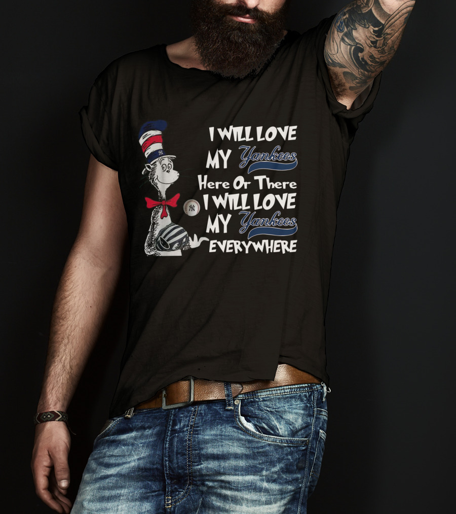 I Will Love My Yankees Here Or There I Will Love My Yankees Everywhere Dr Seuss Yankees Fandom T-Shirt