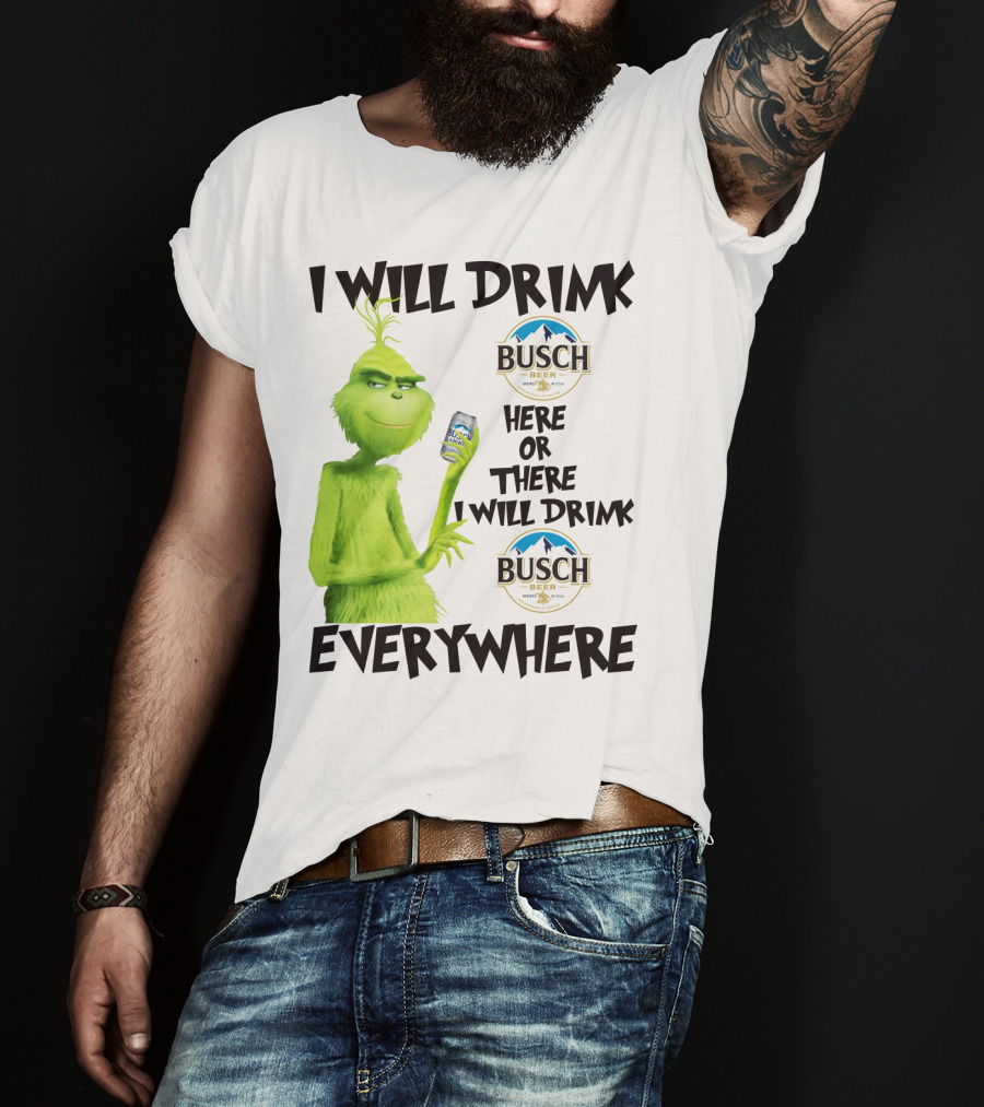 I Will Drink Busch Light Beer Here Or There I Will Drink Busch Beer Everywhere Grinch T-Shirt