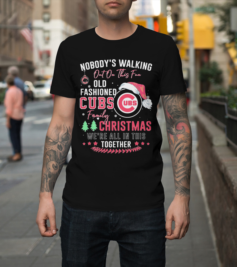 Nobody's Walking Out On This Fan Old Fashioned Cubs Family Christmas Together T-Shirt